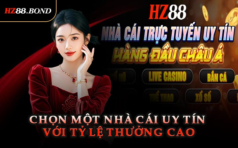  Chọn Một Nhà Cái Uy Tín Với Tỷ Lệ Thưởng Cao